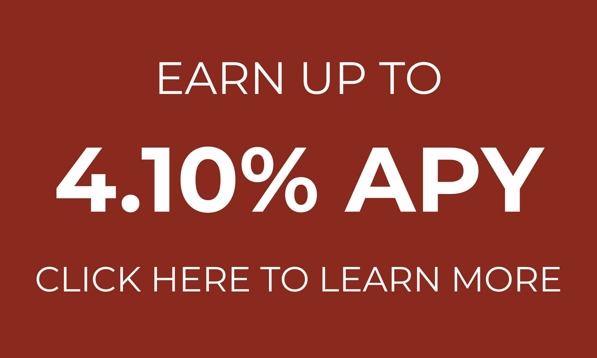 Earn up to 4.10% APY Click Here to Learn More